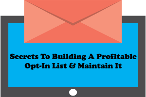 Secrets To Building A Profitable Opt-In List & Maintain It